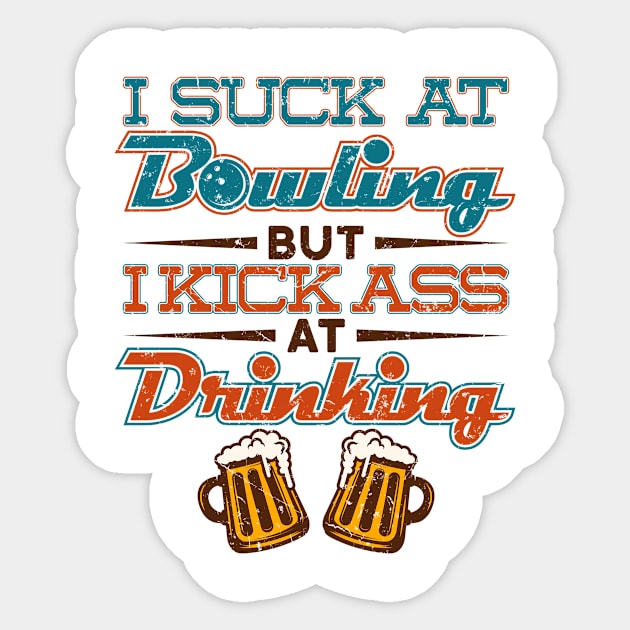 Bowling Shirt - I Suck at Bowling but I Kick Ass at Drinking Sticker by redbarron